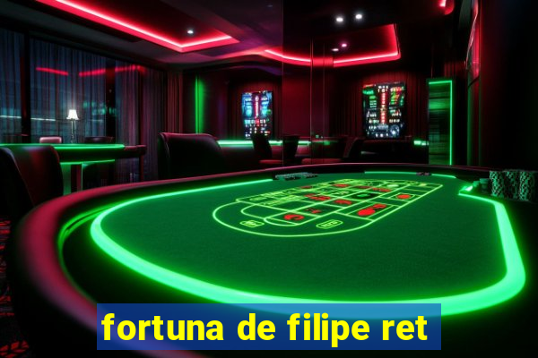 fortuna de filipe ret